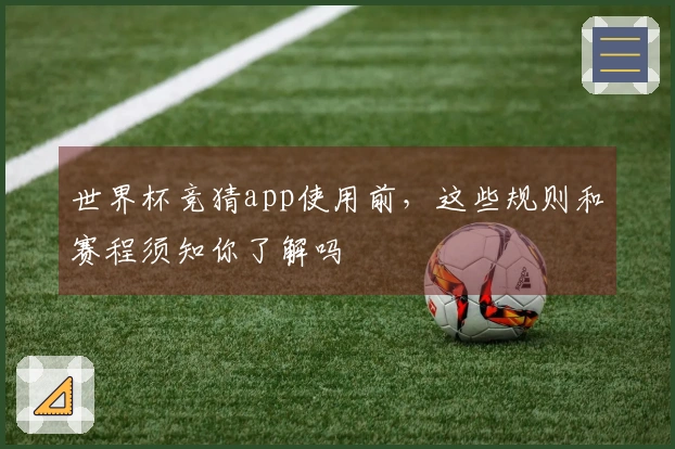 世界杯竞猜app使用前，这些规则和赛程须知你了解吗